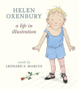 Helen Oxenbury: A Life in Illustration by Helen Oxenbury, Leonard S. Marcus