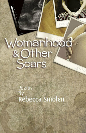 Womanhood & Other Scars by Rebecca Smolen