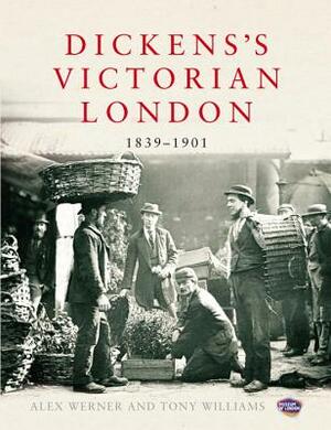 Dickens's Victorian London: 1839-1901 by Tony Williams, Alex Werner