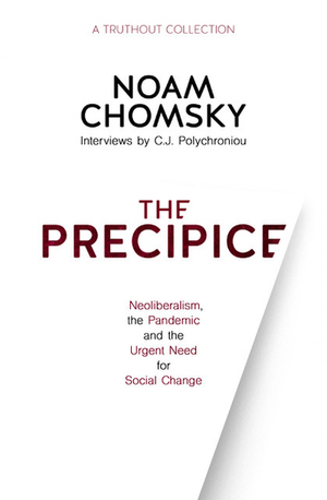 The Precipice: Neoliberalism, the Pandemic, and the Urgent Need for Social Change by C. J. Polychroniou, Noam Chomsky