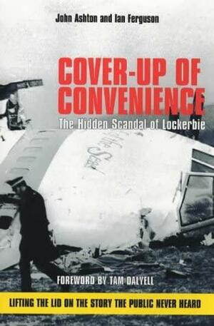 Cover-up of Convenience: The Hidden Scandal of Lockerbie by John Ashton, Ian Ferguson