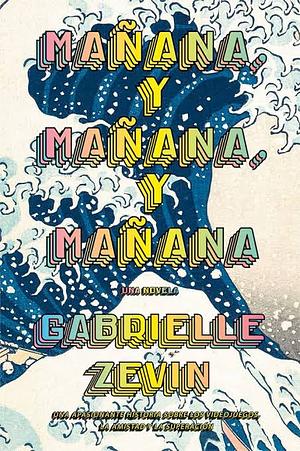 Mañana, y mañana, y mañana by Gabrielle Zevin