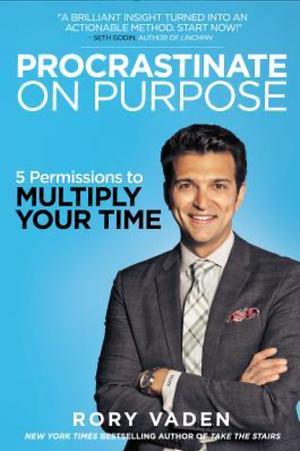 Procrastinate on Purpose: 5 Permissions to Multiply Your Time by Rory Vaden