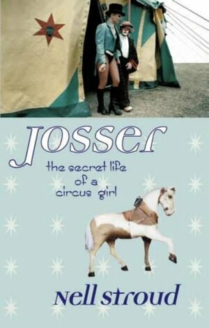 Josser: The Secret Life of a Circus Girl by Nell Stroud