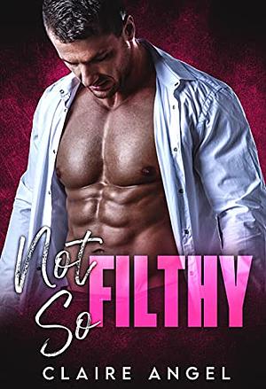 Not So Filthy: A Bad Boy Romance by Claire Angel