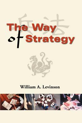 The Way of Strategy by William A. Levinson