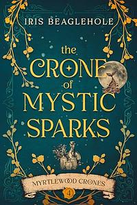 The Crone of Mystic Sparks by Iris Beaglehole