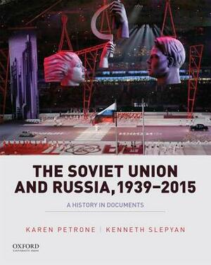 The Soviet Union and Russia, 1939-2015: A History in Documents by Karen Petrone, Kenneth Slepyan