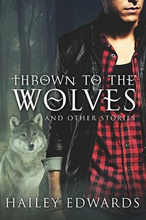 Thrown to the Wolves and Other Stories by Hailey Edwards
