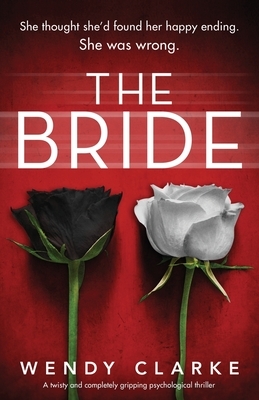 The Bride: A twisty and completely gripping psychological thriller by Wendy Clarke