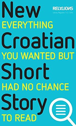 The New Croatian Short Story: Everything You Wanted but Had No Chance to Read by Roman Simić Bodrožić
