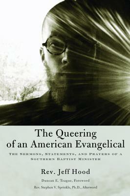 The Queering of an American Evangelical: The Sermons, Statements, and Prayers of a Southern Baptist Minister by Jeff Hood