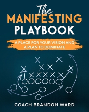 The Manifesting Playbook: B&W: A Place for Your Vision and Plan to Dominate by Tiffany Ward, Brandon T. Ward
