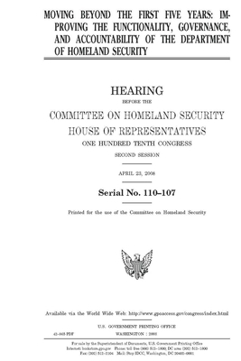 Moving beyond the first five years: improving the functionality, governance, and accountability of the Department of Homeland Security by United St Congress, United States House of Representatives, Committee on Homeland Security (house)