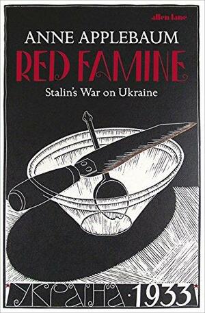 Red Famine: Stalin's War on Ukraine by Anne Applebaum, Antero Helasvuo