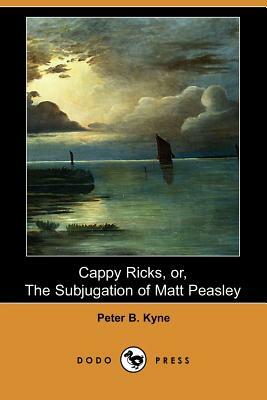 Cappy Ricks, Or, the Subjugation of Matt Peasley (Dodo Press) by Peter B. Kyne