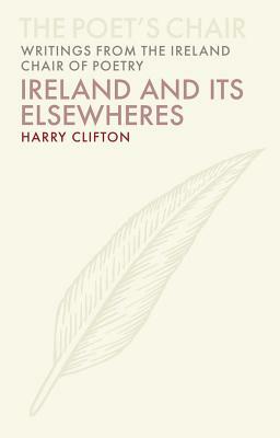 Ireland and Its Elsewheres, Volume 5 by Harry Clifton
