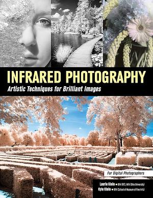 Digital Infrared Photography: Artistic Techniques by Laurie Klein, Kyle Klein