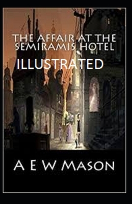 The Affair at the Semiramis Hotel Illustrated by A.E.W. Mason