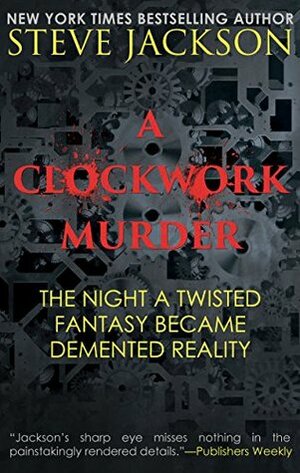 A Clockwork Murder: The Night A Twisted Fantasy Became Demented Reality by Steve Jackson