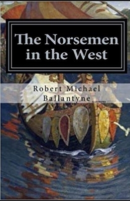 The Norsemen in the West Illustrated by Robert M. Ballantyne