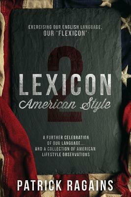 Lexicon: American Style 2: Exercising Our English Language, Our 'Flexicon' by Patrick Ragains