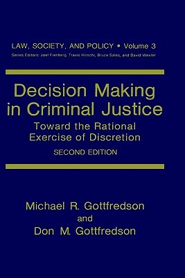 Decision Making in Criminal Justice: Toward the Rational Exercise of Discretion by Michael R. Gottfredson, Don M. Gottfredson