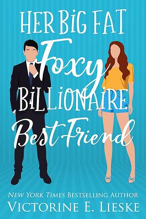 Her Big Fat Foxy Billionaire Best Friend by Victorine E. Lieske