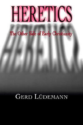 Heretics: The Other Side of Early Christianity by Gerd Lüdemann