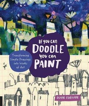 If You Can Doodle, You Can Paint: Transforming Simple Drawings into Works of Art by Diane Culhane