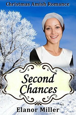 Second Chances: A Christmas Amish Romance (Holiday Amish Romance Book 2) by Elanor Miller