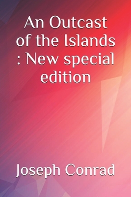 An Outcast of the Islands: New special edition by Joseph Conrad