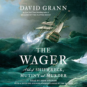 The Wager: A Tale of Shipwreck, Mutiny and Murder by David Grann