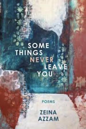Some Things Never Leave You by Zeina Azzam