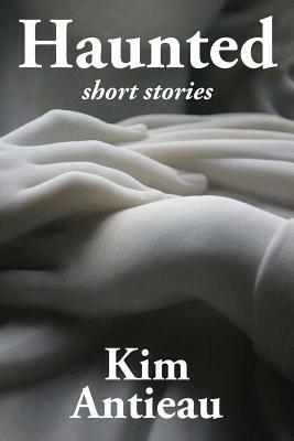 Haunted: Short Stories by Kim Antieau