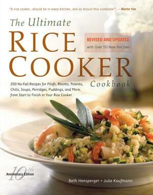 The Ultimate Rice Cooker Cookbook: 250 No-Fail Recipes for Pilafs, Risottos, Polenta, Chilis, Soups, Porridges, Puddings, and More, from Start to Fini by Beth Hensperger