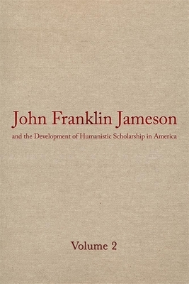 John Franklin Jameson and the Development of Humanistic Scholarship in America: Volume 2: The Years of Growth, 1859-1905 by John Franklin Jameson