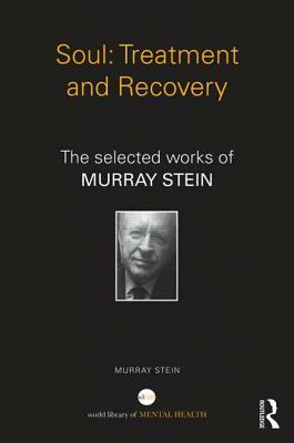Soul: Treatment and Recovery: The selected works of Murray Stein by Murray Stein
