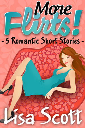 More Flirts! 5 Romantic Short Stories by Lisa Scott