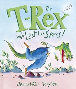 The T-Rex Who Lost His Specs! by Jeanne Willis