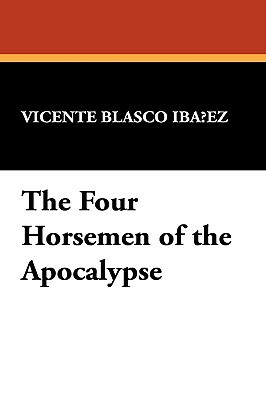 The Four Horsemen of the Apocalypse by Vicente Blasco Ibaez, Vicente Blasco Ibanez