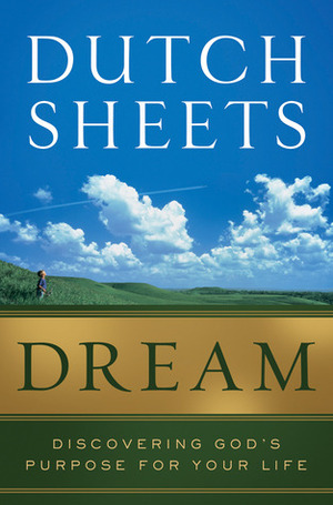 Dream: Discovering God's Purpose for Your Life by Dutch Sheets