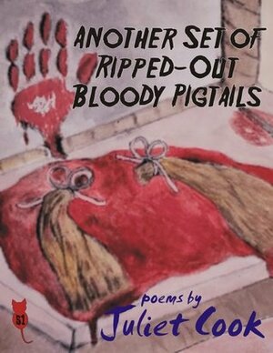 Another Set of Ripped-Out Bloody Pigtails by Juliet Cook