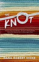 THE KNOT: How to Secure Healthy, Modern Relationships While Not Being Tied to Marriage's Past by Dana Robert Hicks