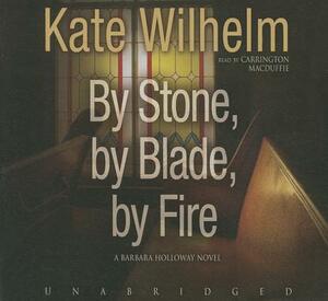 By Stone, by Blade, by Fire by Kate Wilhelm