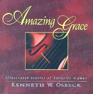 Amazing Grace: Illustrated Stories of Favorite Hymns by Kenneth W. Osbeck