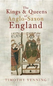 The Kings and Queens of Anglo-Saxon England by Timothy Venning