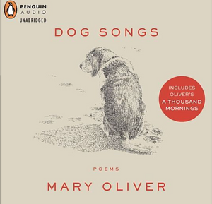 Dog Songs and a Thousand Mornings by Mary Oliver