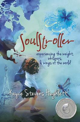 Soulstroller: Experiencing the Weight, Whispers & Wings of the World by Kayce Stevens Hughlett