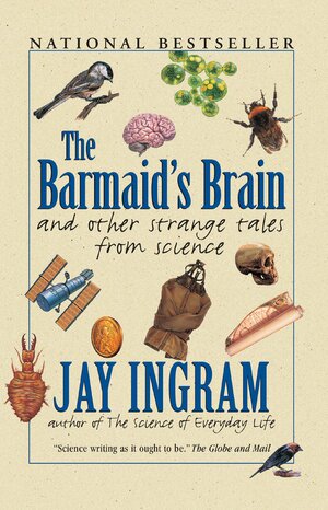 The Barmaid's Brain And Other Strange Tales From Science by Jay Ingram